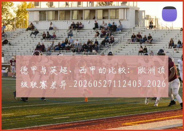 德甲与英超、西甲的比较：欧洲顶级联赛差异_20260527112403_20260609190540