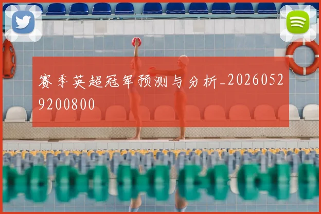 赛季英超冠军预测与分析_20260529200800