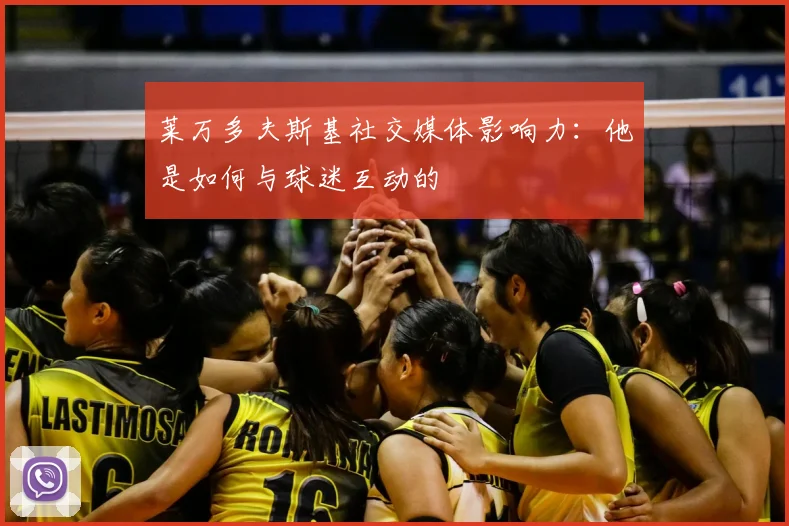 莱万多夫斯基社交媒体影响力：他是如何与球迷互动的
