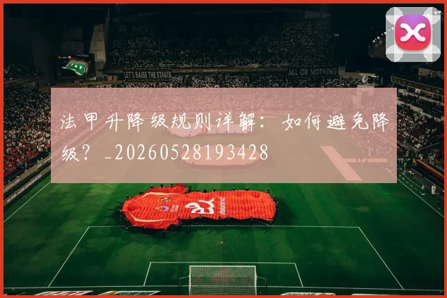 法甲升降级规则详解：如何避免降级？_20260528193428